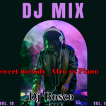 Sweet Melody Afro Vs Piano Mixtape by DJ Bosco